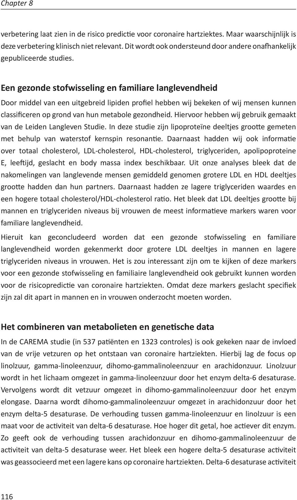 Een gezonde stofwisseling en familiare langlevendheid Door middel van een uitgebreid lipiden profiel hebben wij bekeken of wij mensen kunnen classificeren op grond van hun metabole gezondheid.