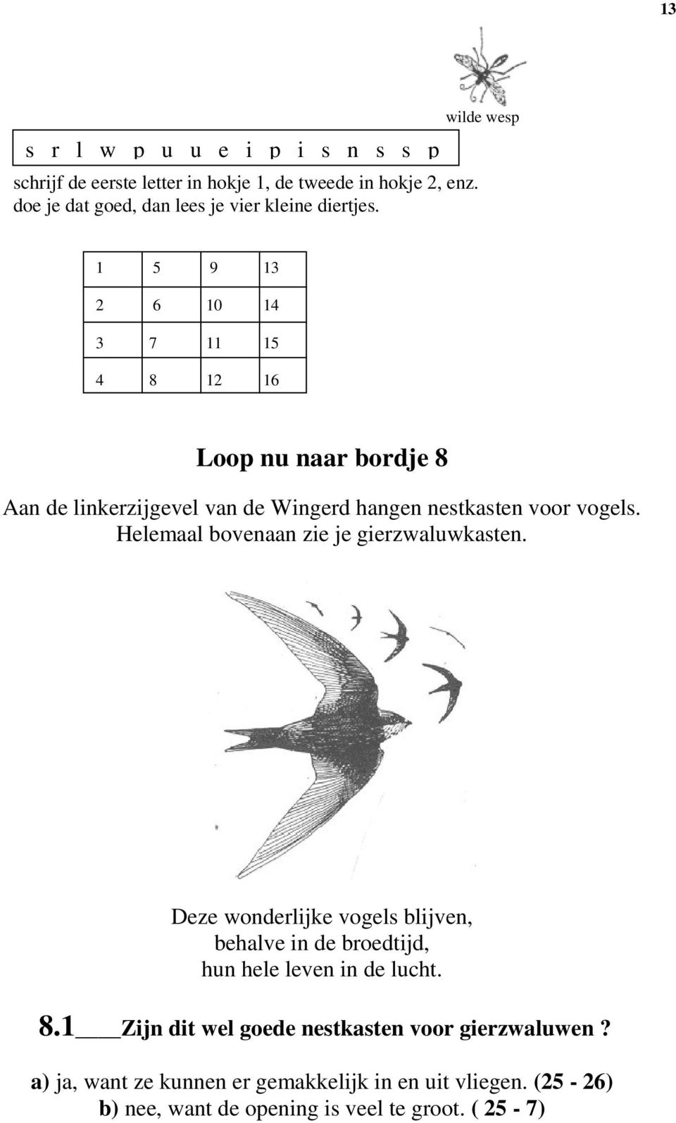 wilde wesp 1 5 9 13 2 6 10 14 3 7 11 15 4 8 12 16 Loop nu naar bordje 8 Aan de linkerzijgevel van de Wingerd hangen nestkasten voor vogels.