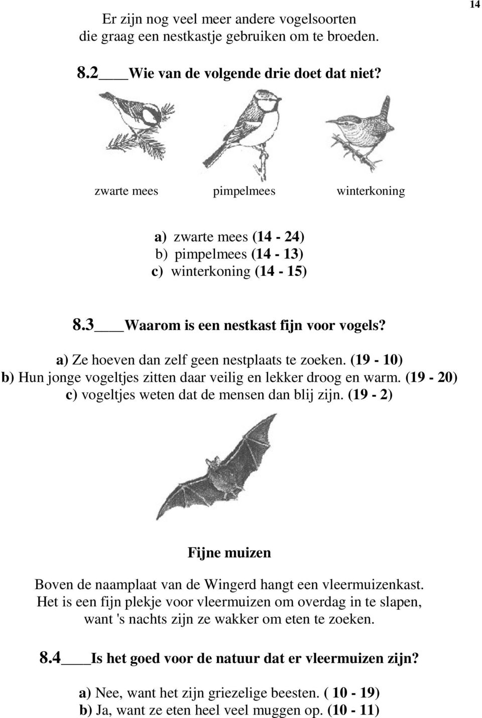 (19-10) b) Hun jonge vogeltjes zitten daar veilig en lekker droog en warm. (19-20) c) vogeltjes weten dat de mensen dan blij zijn.