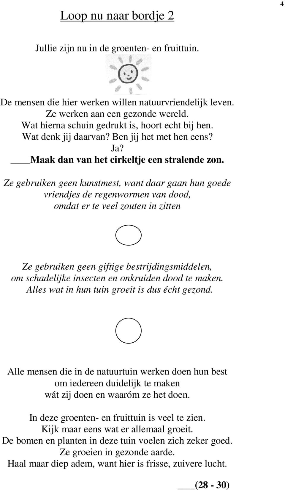 Ze gebruiken geen kunstmest, want daar gaan hun goede vriendjes de regenwormen van dood, omdat er te veel zouten in zitten Ze gebruiken geen giftige bestrijdingsmiddelen, om schadelijke insecten en