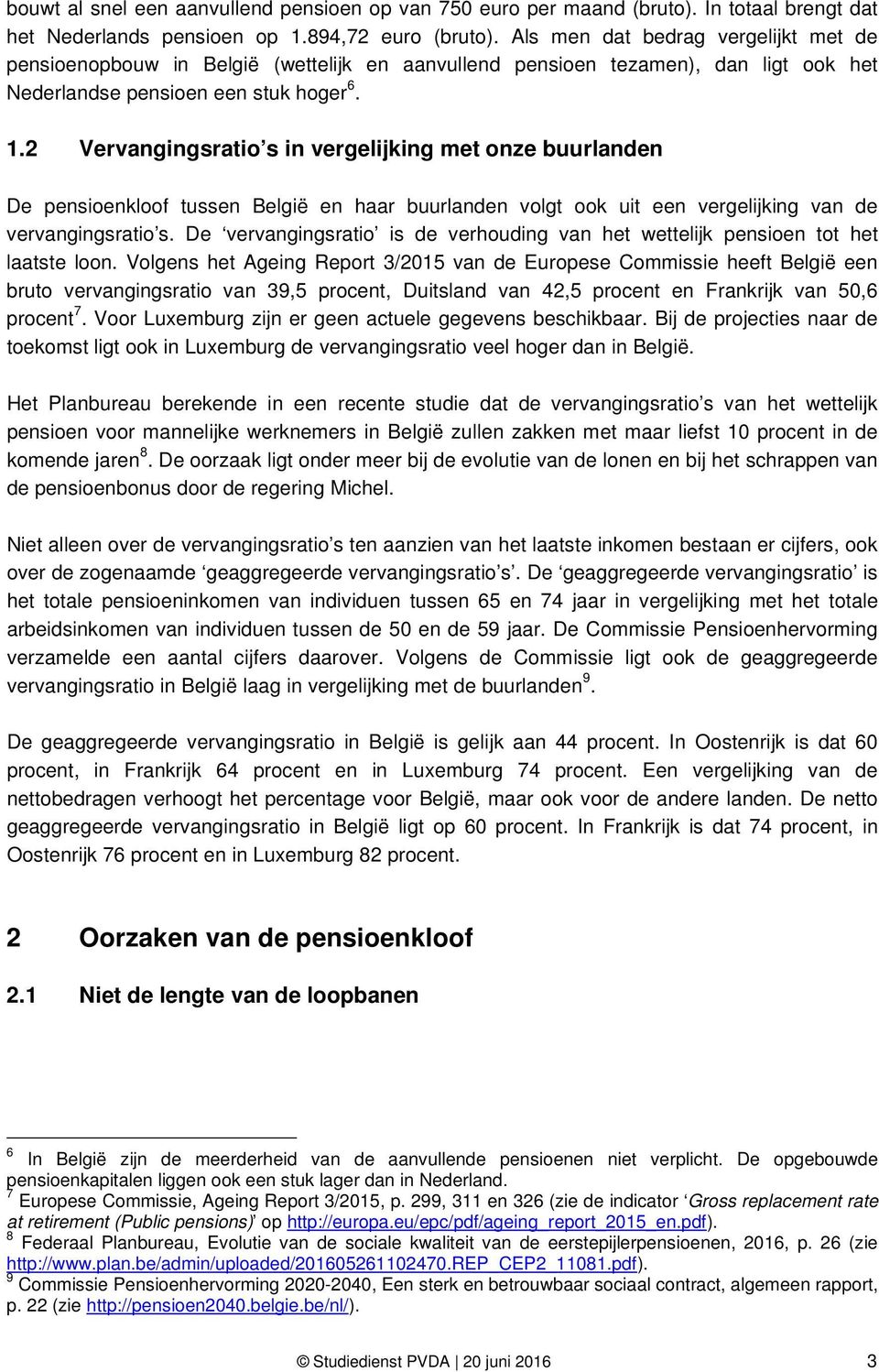 2 Vervangingsratio s in vergelijking met onze buurlanden De pensioenkloof tussen België en haar buurlanden volgt ook uit een vergelijking van de vervangingsratio s.