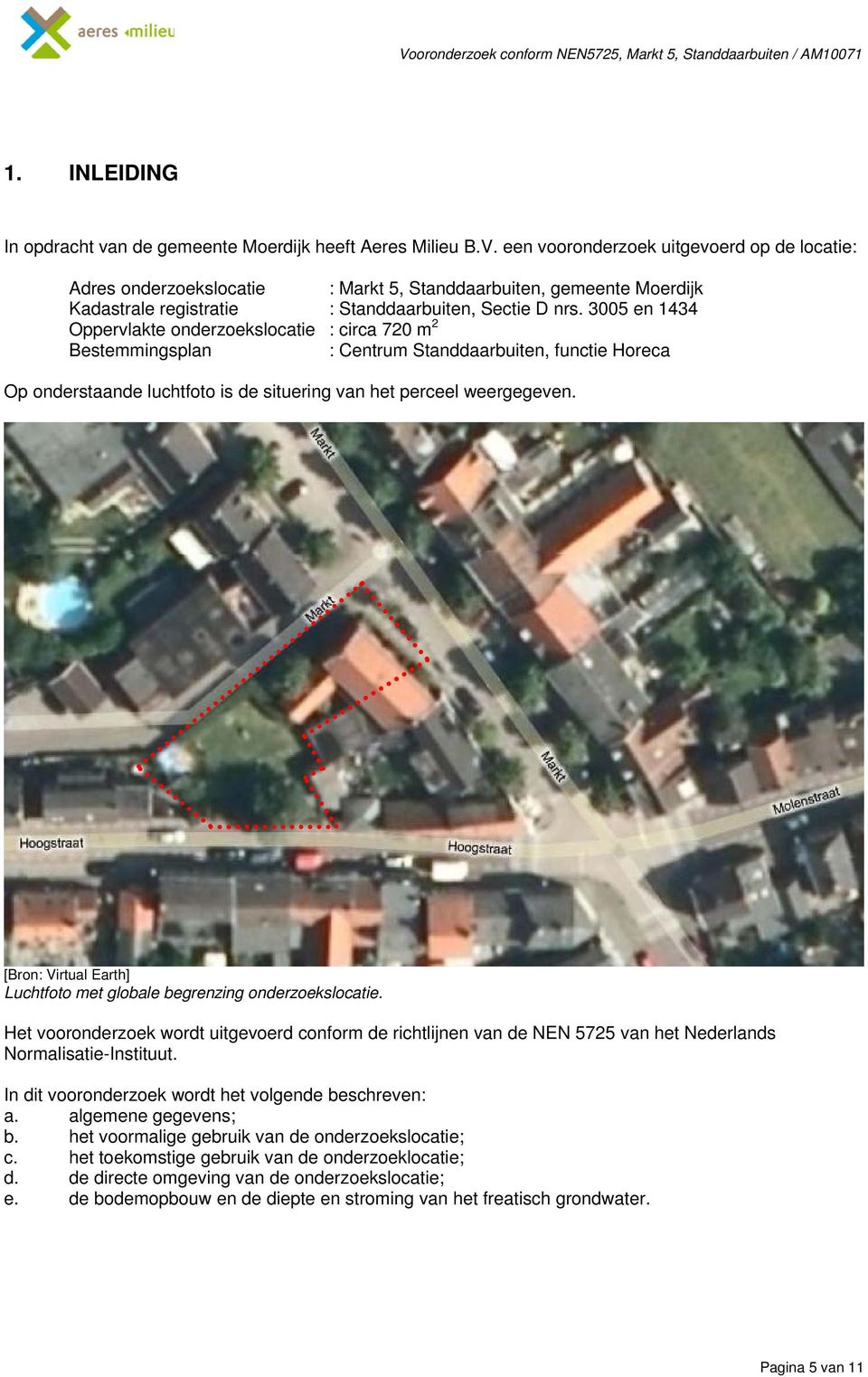 [Bron: Virtual Earth] Luchtfoto met globale begrenzing onderzoekslocatie. Het vooronderzoek wordt uitgevoerd conform de richtlijnen van de NEN 5725 van het Nederlands Normalisatie-Instituut.