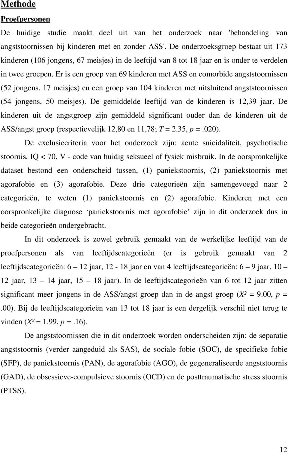 Er is een groep van 69 kinderen met ASS en comorbide angststoornissen (52 jongens. 17 meisjes) en een groep van 104 kinderen met uitsluitend angststoornissen (54 jongens, 50 meisjes).