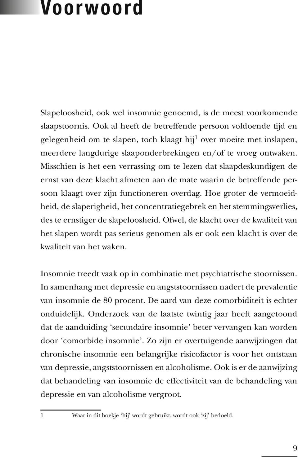 Misschien is het een verrassing om te lezen dat slaapdeskundigen de ernst van deze klacht afmeten aan de mate waarin de betreffende persoon klaagt over zijn functioneren overdag.