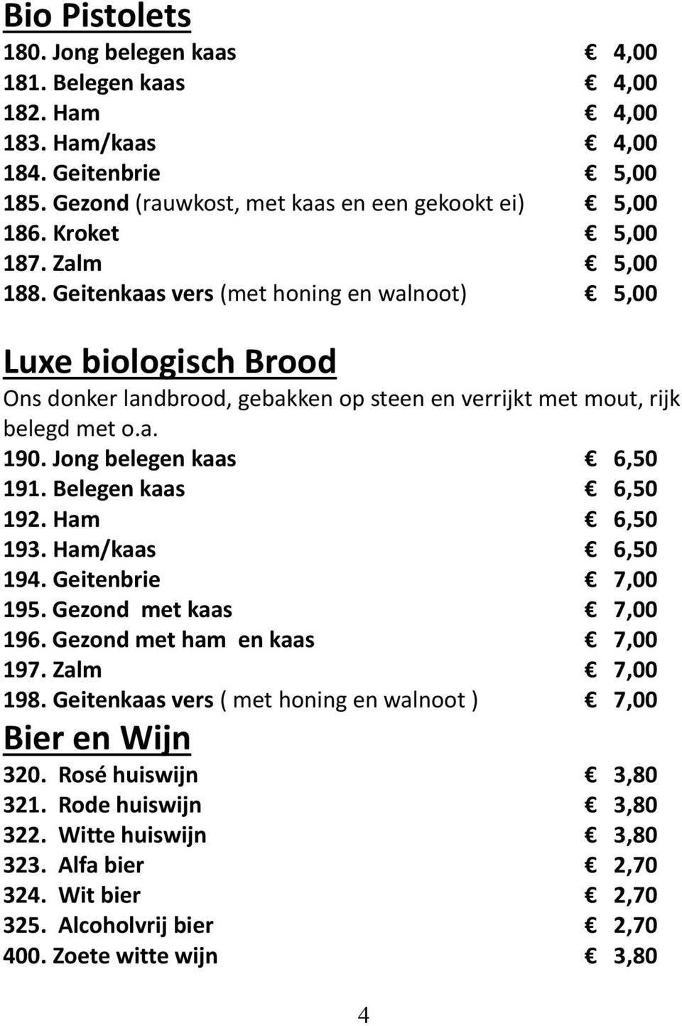 Jong belegen kaas 6,50 191. Belegen kaas 6,50 192. Ham 6,50 193. Ham/kaas 6,50 194. Geitenbrie 7,00 195. Gezond met kaas 7,00 196. Gezond met ham en kaas 7,00 197. Zalm 7,00 198.