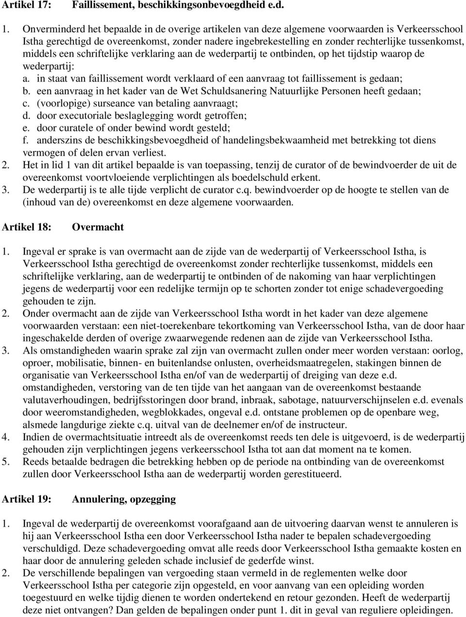 Onverminderd het bepaalde in de overige artikelen van deze algemene voorwaarden is Verkeersschool Istha gerechtigd de overeenkomst, zonder nadere ingebrekestelling en zonder rechterlijke tussenkomst,