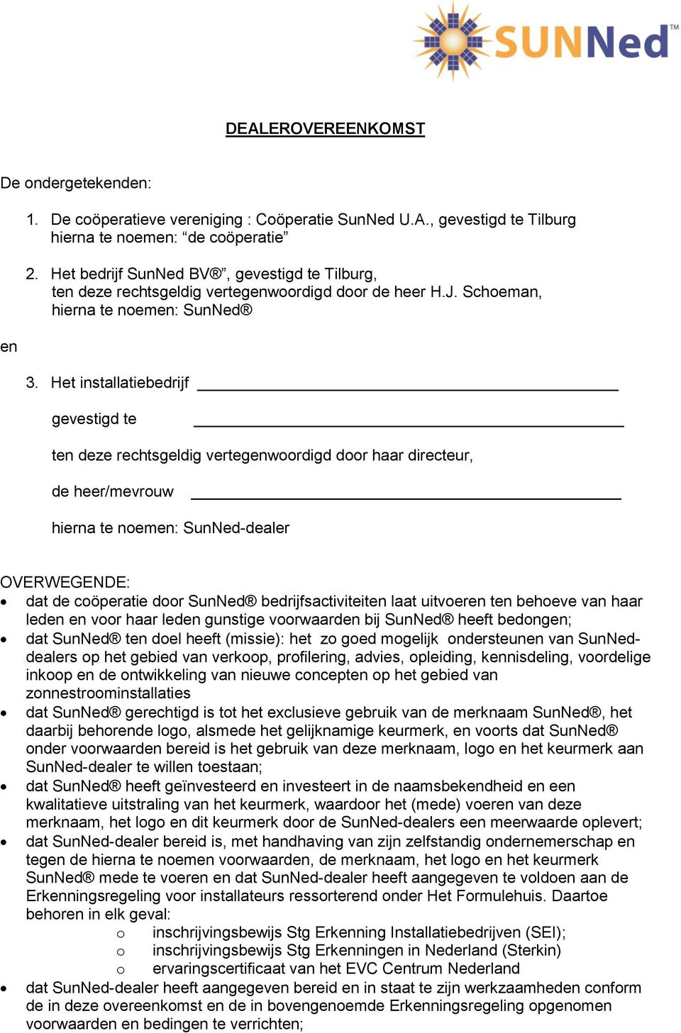 Het installatiebedrijf gevestigd te ten deze rechtsgeldig vertegenwoordigd door haar directeur, de heer/mevrouw hierna te noemen: SunNed-dealer OVERWEGENDE: dat de coöperatie door SunNed