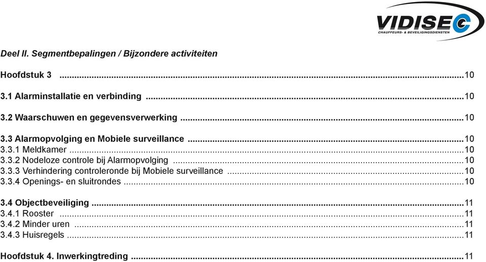 ..10 3.3.4 Openings- en sluitrondes...10 3.4 Objectbeveiliging...11 3.4.1 Rooster...11 3.4.2 Minder uren...11 3.4.3 Huisregels.