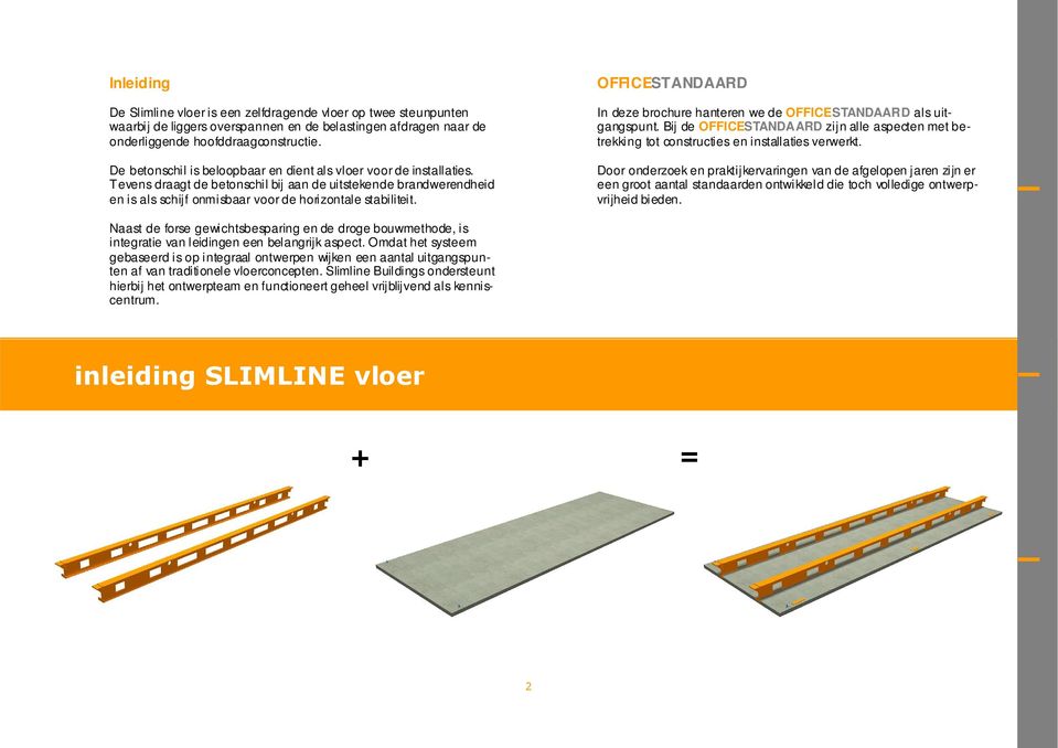 OFFICESTANDAARD In deze brochure hanteren we de OFFICESTANDAARD als uitgangspunt. Bij de OFFICESTANDAARD zijn alle aspecten met betrekking tot constructies en installaties verwerkt.