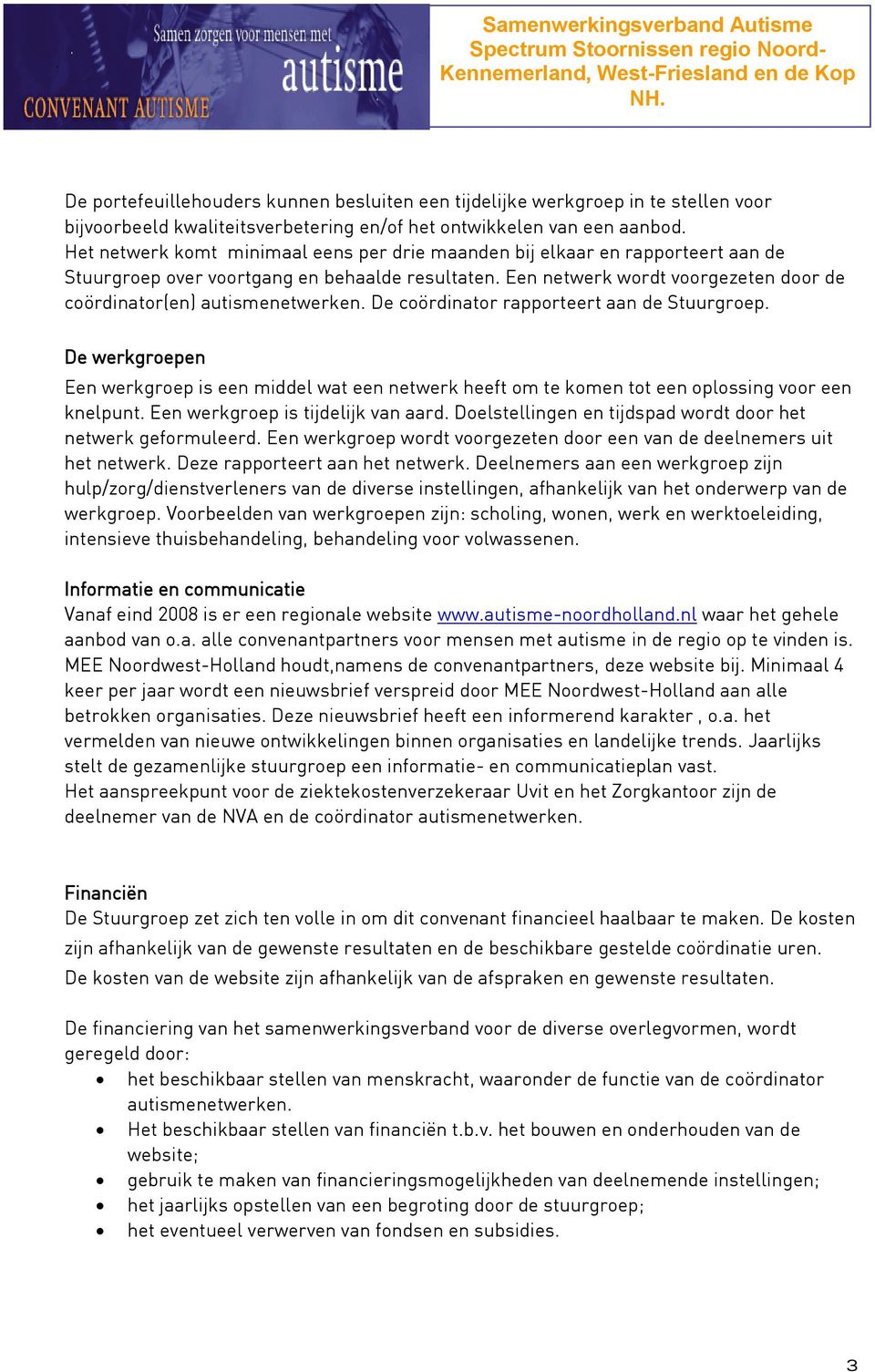 Een netwerk wordt voorgezeten door de coördinator(en) autismenetwerken. De coördinator rapporteert aan de Stuurgroep.