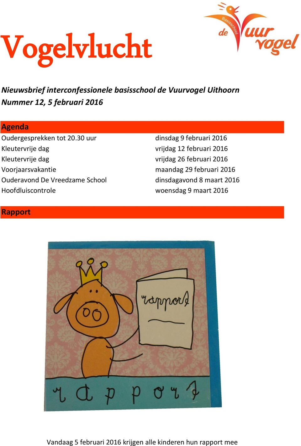 30 uur dinsdag 9 februari 2016 Kleutervrije dag vrijdag 12 februari 2016 Kleutervrije dag vrijdag 26 februari 2016