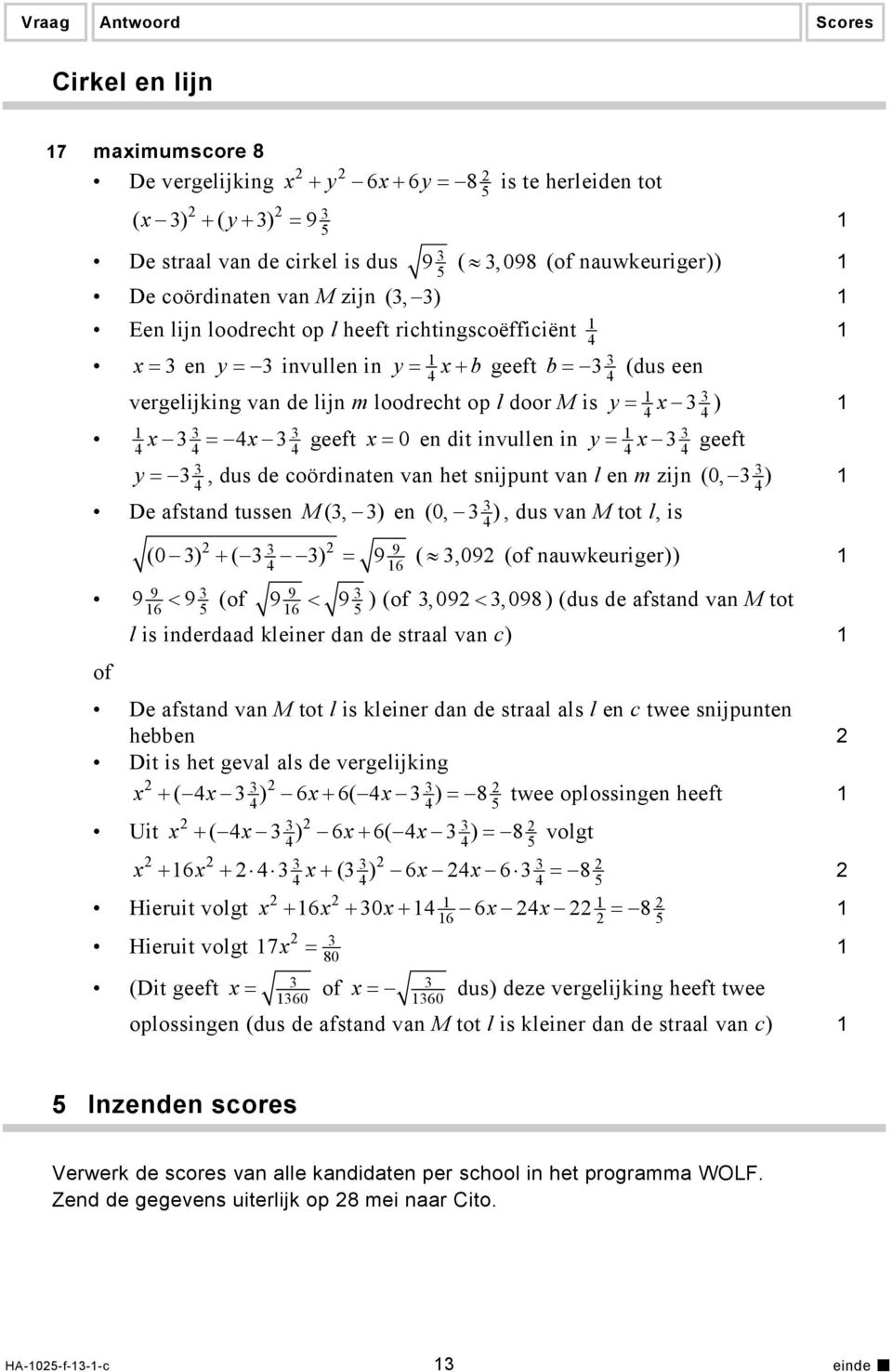 en dit invullen in y = x geeft 4 4 y =, dus de coördinaten van het snijpunt van l en m zijn (0, ) De afstand tussen M (, ) en (0, ), dus van M tot l, is 9 4 6 4 (0 ) + ( ) = 9 (,09 (of nauwkeuriger))