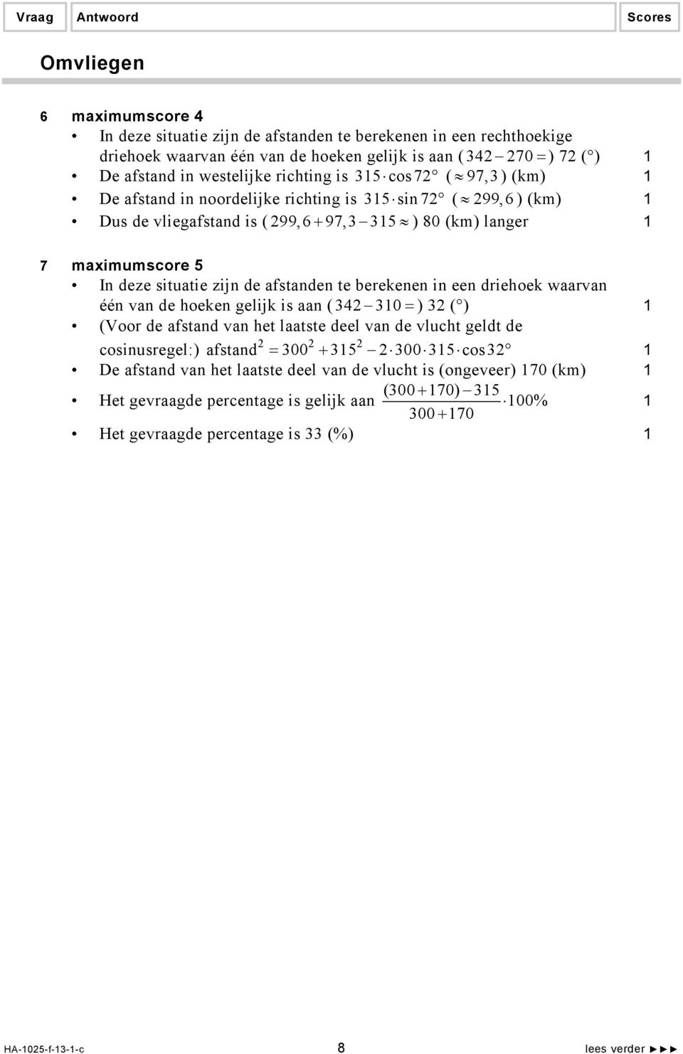 afstanden te berekenen in een driehoek waarvan één van de hoeken gelijk is aan ( 4 0 =) ( ) (Voor de afstand van het laatste deel van de vlucht geldt de cosinusregel:) afstand = 00 + 5 00