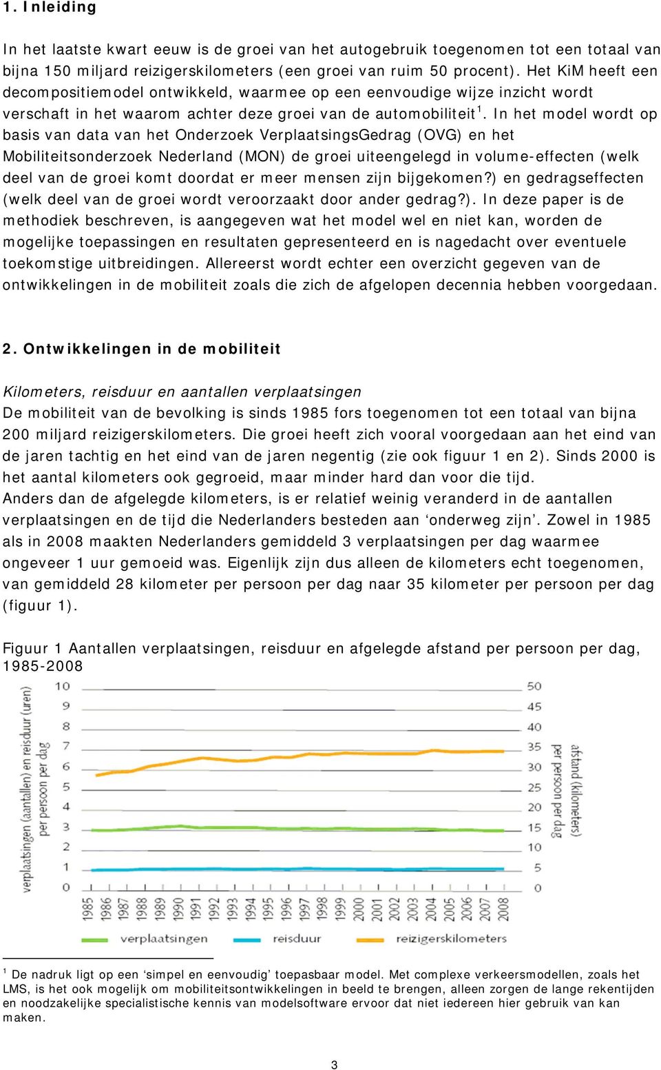 In het model wordt op basis van data van het Onderzoek VerplaatsingsGedrag (OVG) en het Mobiliteitsonderzoek Nederland (MON) de groei uiteengelegd in volume-effecten (welk deel van de groei komt