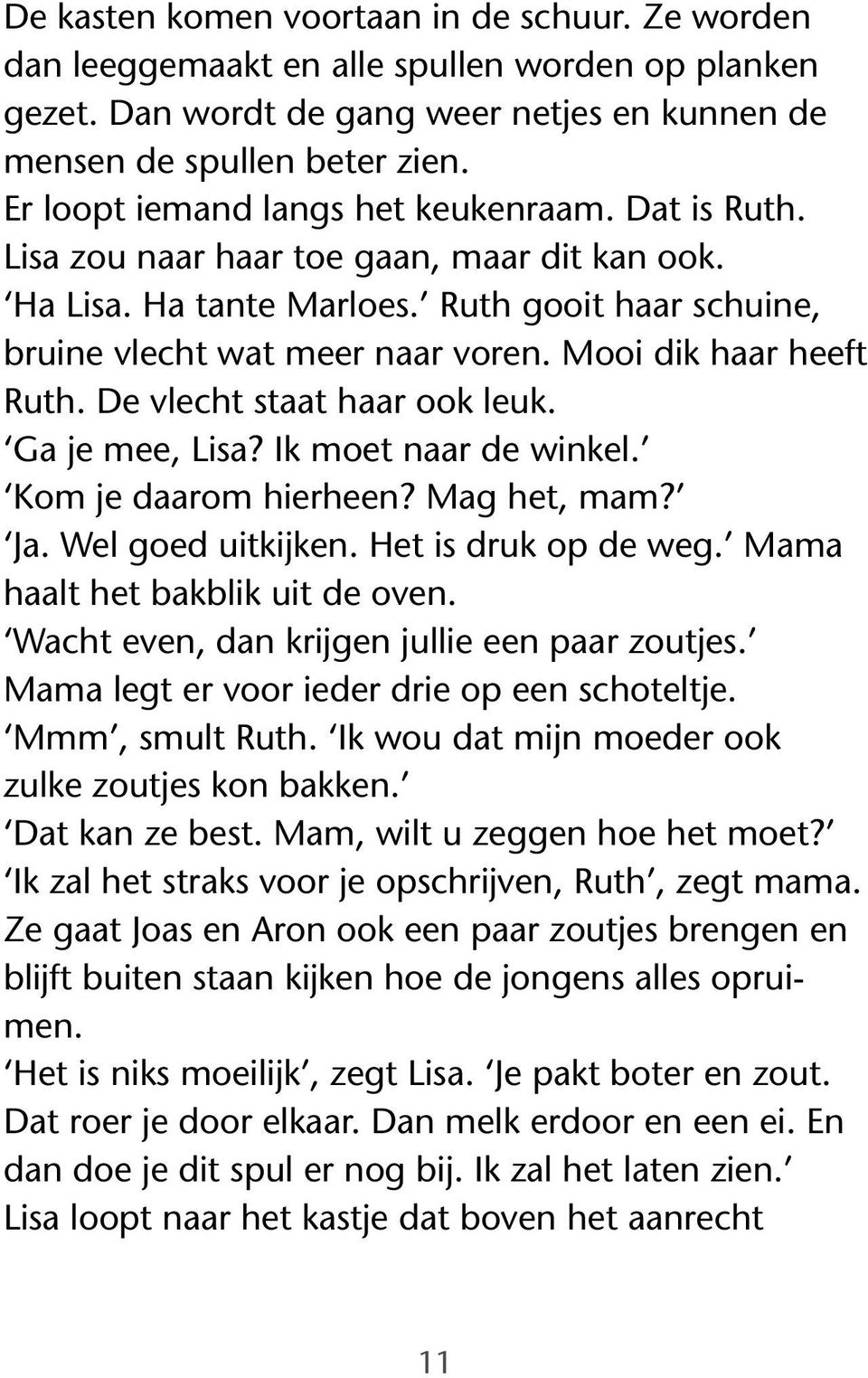 Mooi dik haar heeft Ruth. De vlecht staat haar ook leuk. Ga je mee, Lisa? Ik moet naar de winkel. Kom je daarom hierheen? Mag het, mam? Ja. Wel goed uitkijken. Het is druk op de weg.