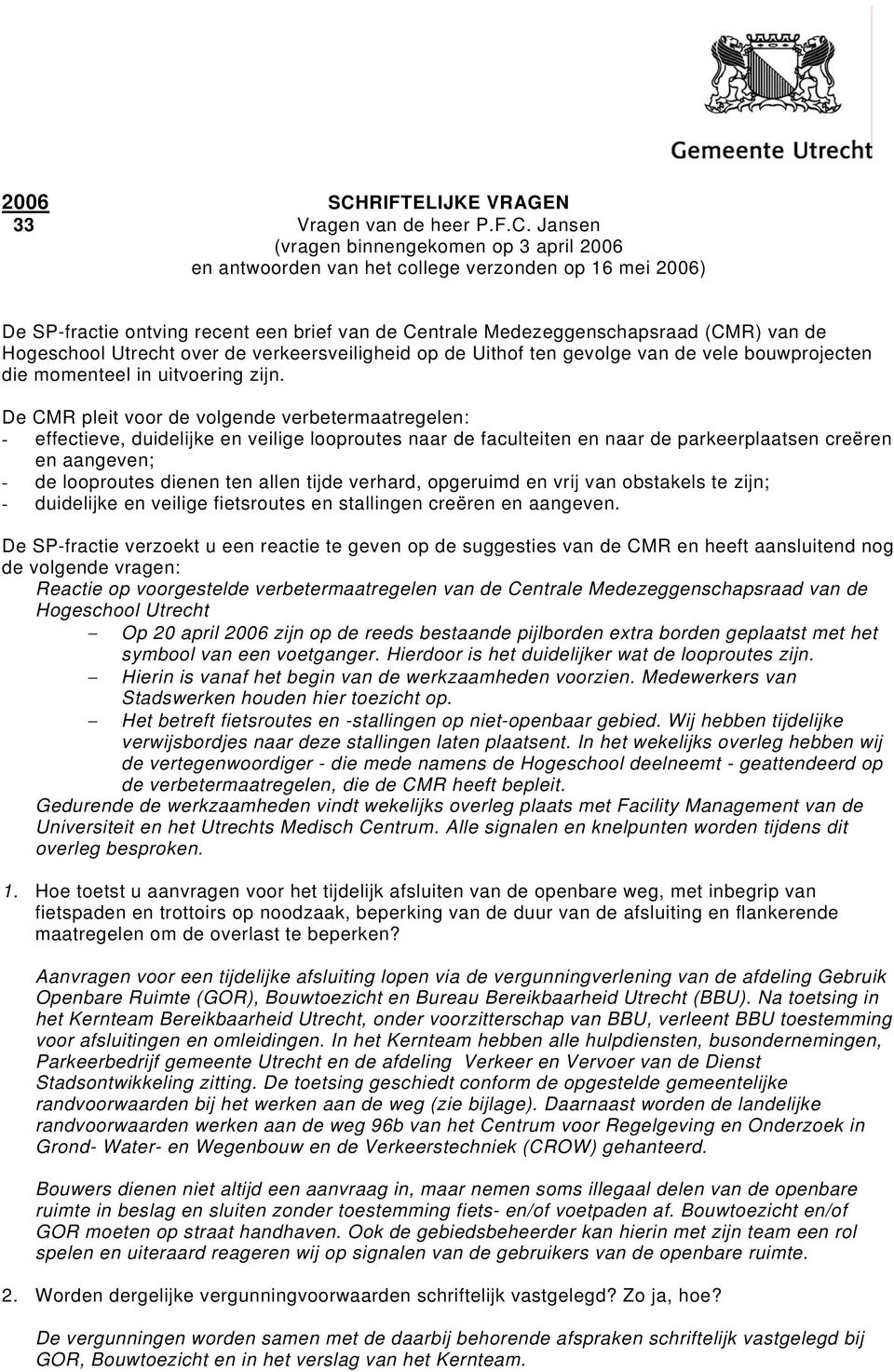 Jansen (vragen binnengekomen op 3 april 2006 en antwoorden van het college verzonden op 16 mei 2006) De SP-fractie ontving recent een brief van de Centrale Medezeggenschapsraad (CMR) van de