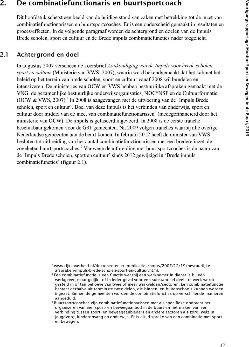 In de volgende paragraaf worden de achtergrond en doelen van de Impuls Brede scholen, sport en cultuur en de Brede impuls combinatiefuncties nader toegelicht. 2.