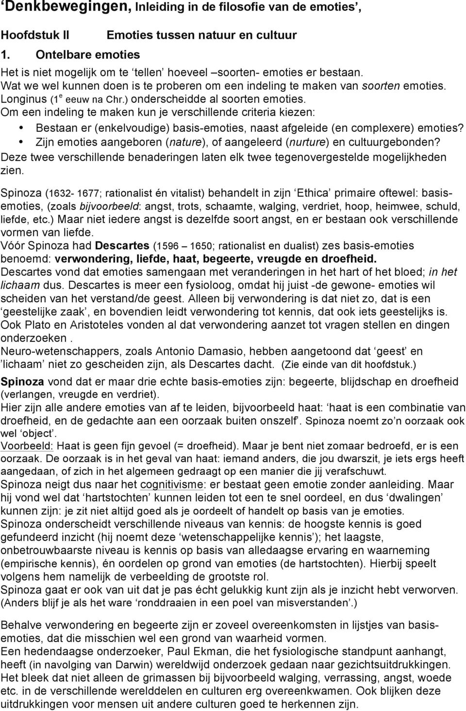 Om een indeling te maken kun je verschillende criteria kiezen: Bestaan er (enkelvoudige) basis-emoties, naast afgeleide (en complexere) emoties?