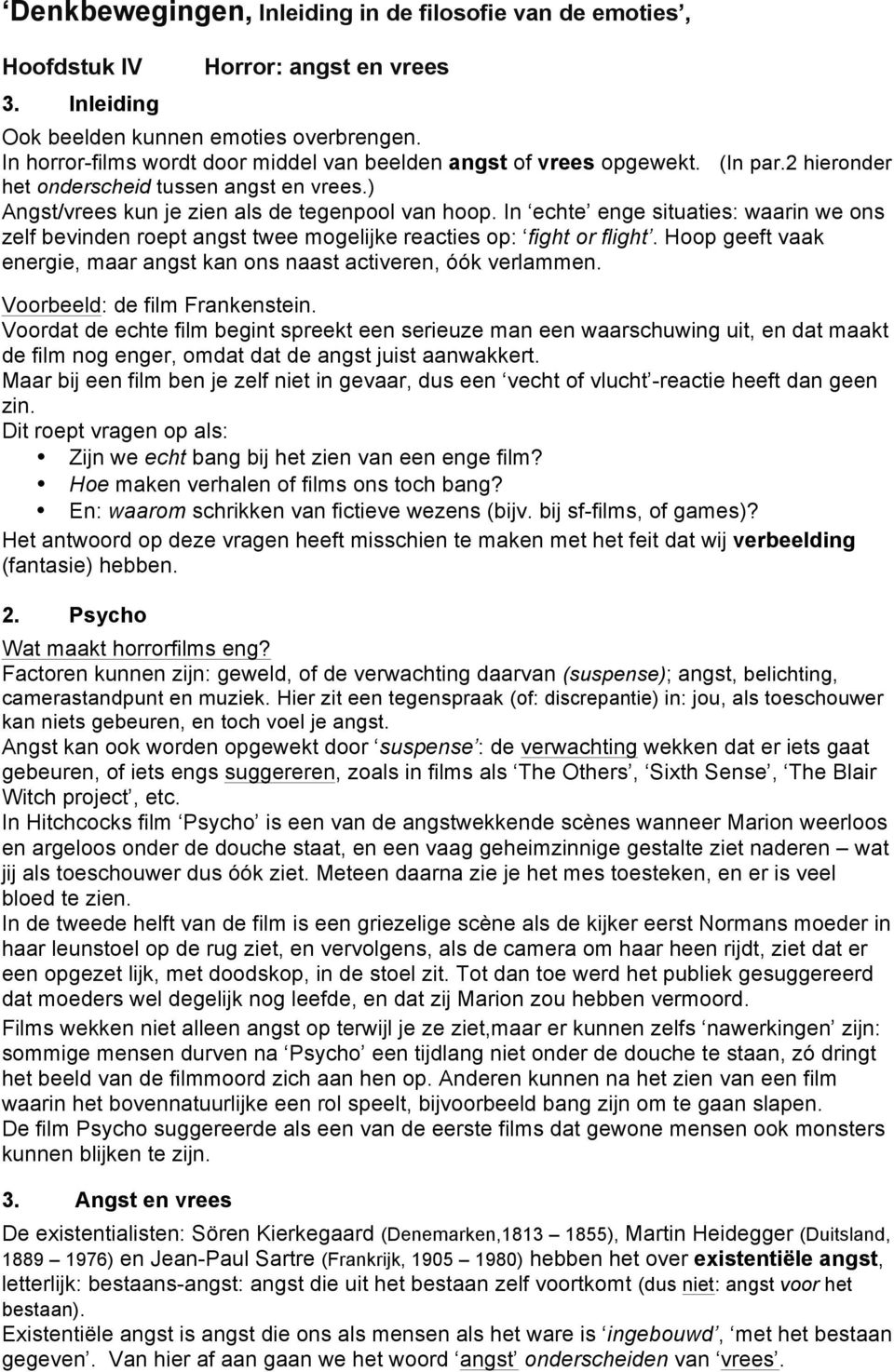 In echte enge situaties: waarin we ons zelf bevinden roept angst twee mogelijke reacties op: fight or flight. Hoop geeft vaak energie, maar angst kan ons naast activeren, óók verlammen.