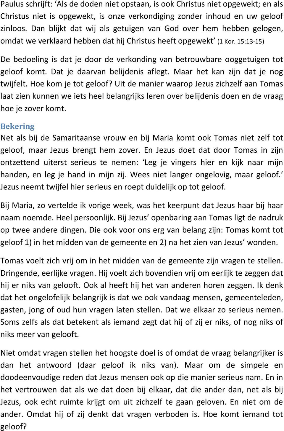 15:13-15) De bedoeling is dat je door de verkonding van betrouwbare ooggetuigen tot geloof komt. Dat je daarvan belijdenis aflegt. Maar het kan zijn dat je nog twijfelt. Hoe kom je tot geloof?