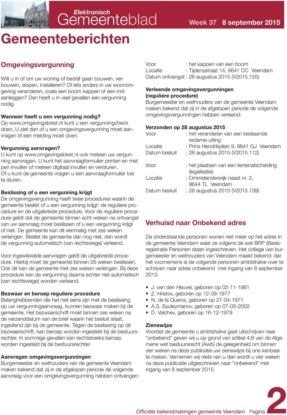 omgevingsloket.nl kunt u een vergunningcheck doen. U ziet dan of u een omgevingsvergunning moet aanvragen óf een melding moet doen. Vergunning aanvragen? U kunt op www.omgevingsloket.nl ook meteen uw vergunning aanvragen.