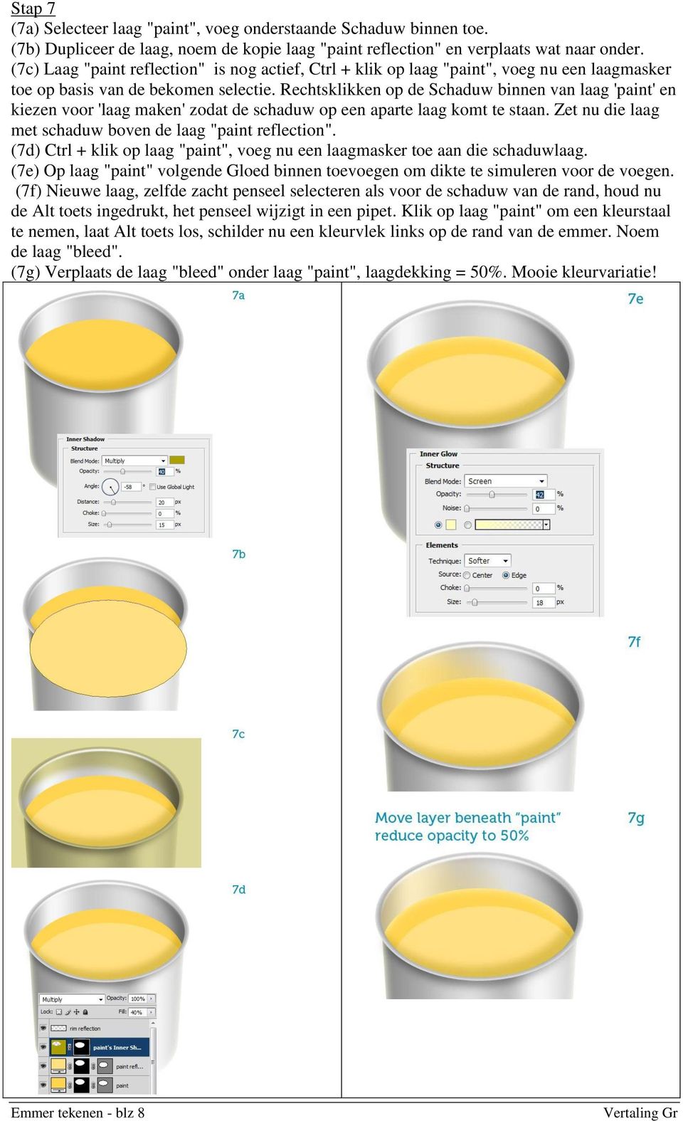 Rechtsklikken op de Schaduw binnen van laag 'paint' en kiezen voor 'laag maken' zodat de schaduw op een aparte laag komt te staan. Zet nu die laag met schaduw boven de laag "paint reflection".