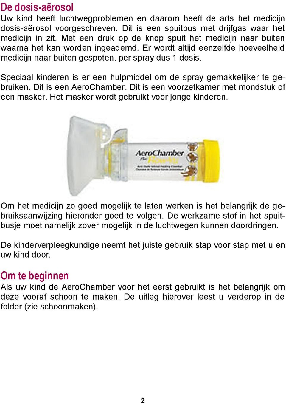 Speciaal kinderen is er een hulpmiddel om de spray gemakkelijker te gebruiken. Dit is een AeroChamber. Dit is een voorzetkamer met mondstuk of een masker.