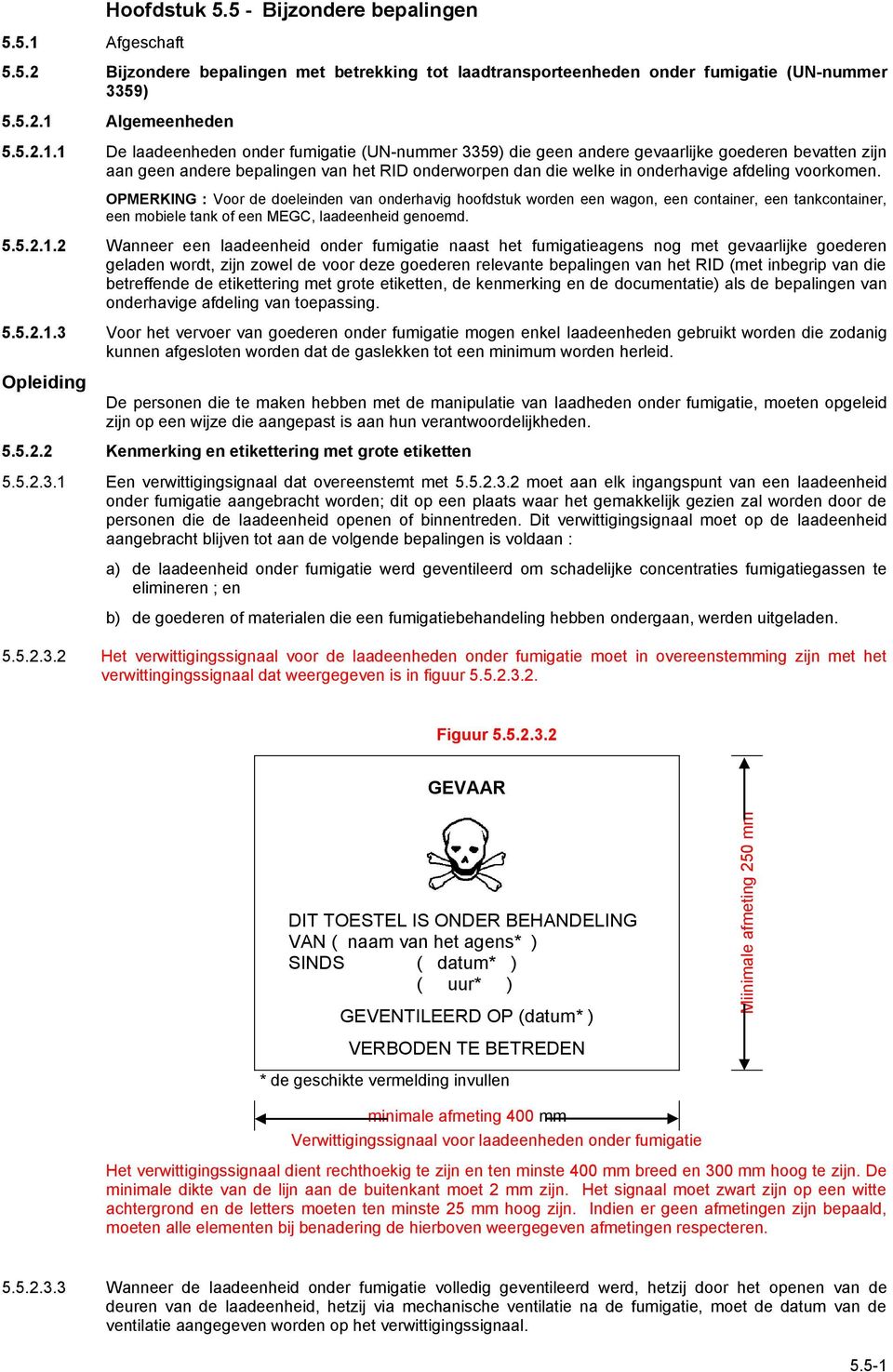 1 De laadeenheden onder fumigatie (UN-nummer 3359) die geen andere gevaarlijke goederen bevatten zijn aan geen andere bepalingen van het RID onderworpen dan die welke in onderhavige afdeling