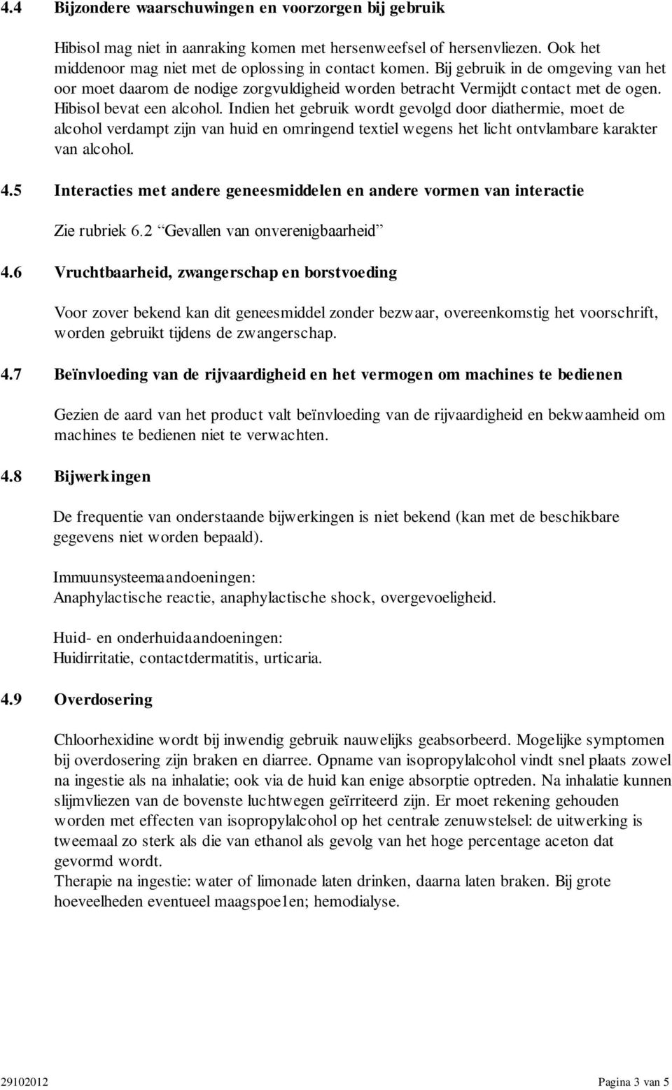 Indien het gebruik wordt gevolgd door diathermie, moet de alcohol verdampt zijn van huid en omringend textiel wegens het licht ontvlambare karakter van alcohol. 4.