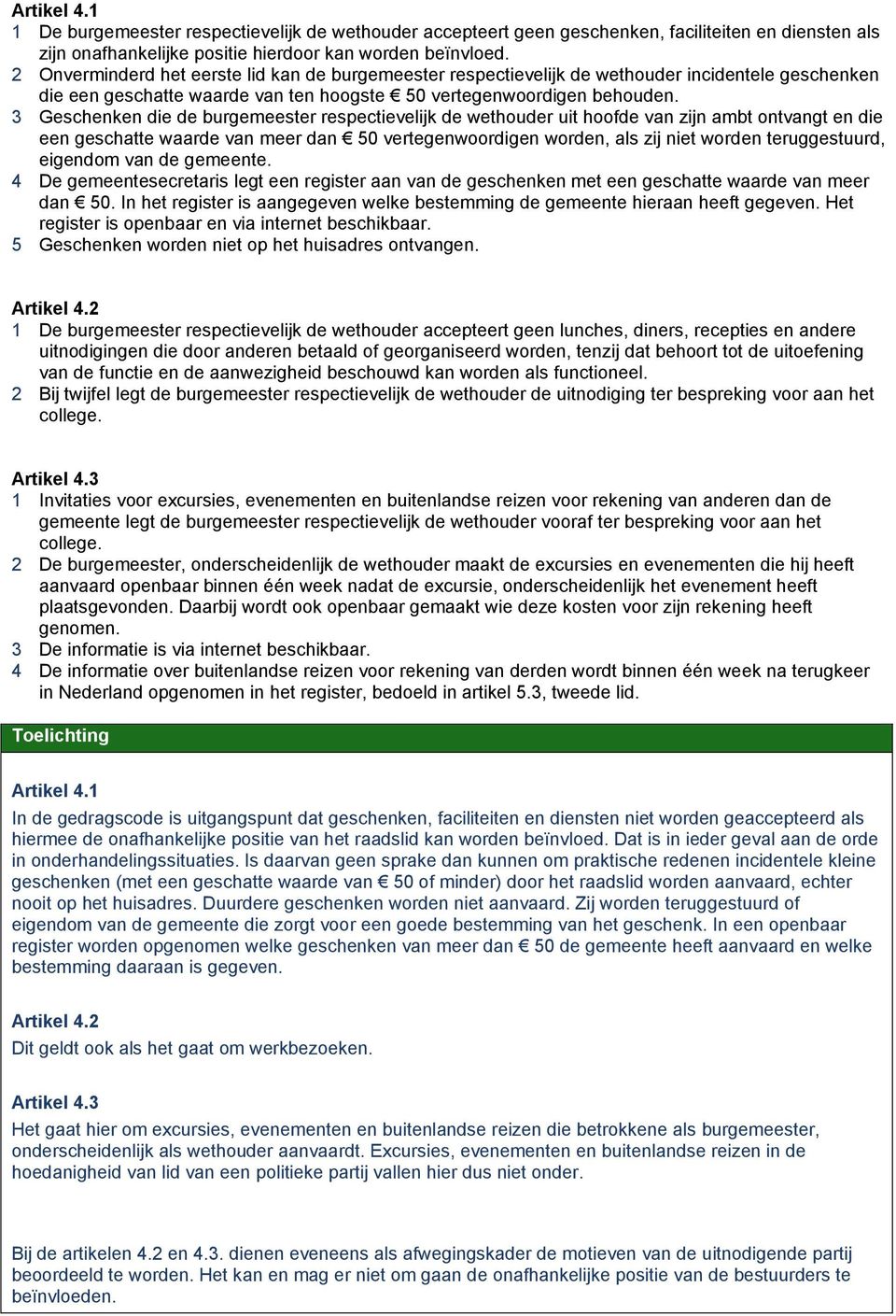 3 Geschenken die de burgemeester respectievelijk de wethouder uit hoofde van zijn ambt ontvangt en die een geschatte waarde van meer dan 50 vertegenwoordigen worden, als zij niet worden