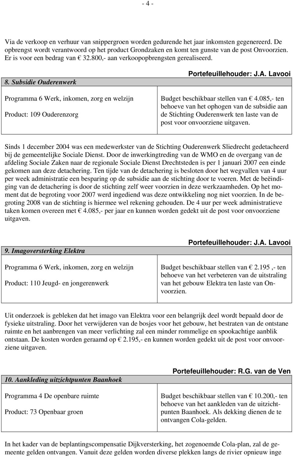 085,- ten behoeve van het ophogen van de subsidie aan de Stichting Ouderenwerk ten laste van de post voor onvoorziene Sinds 1 december 2004 was een medewerkster van de Stichting Ouderenwerk