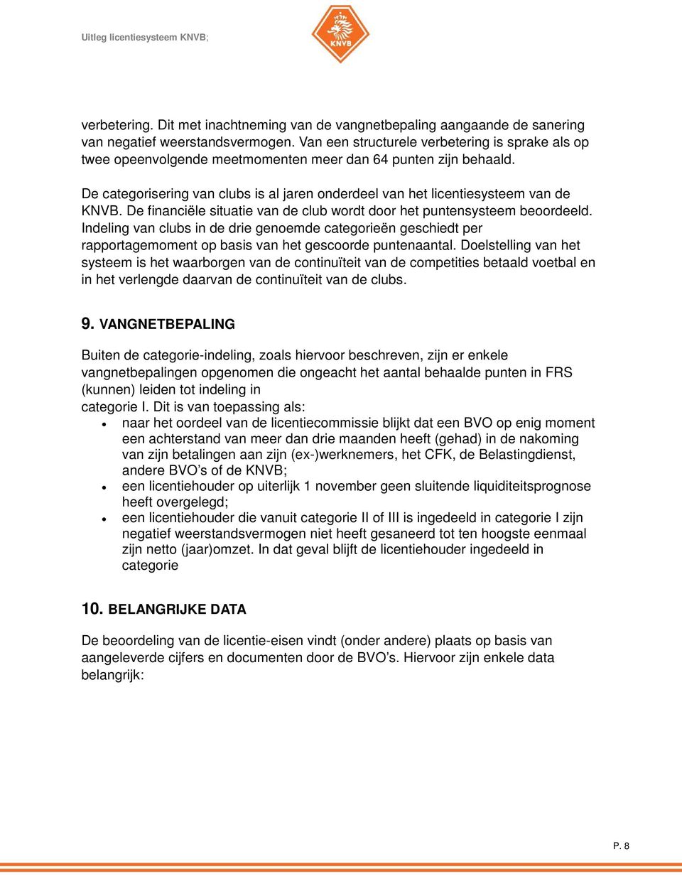 De financiële situatie van de club wordt door het puntensysteem beoordeeld. Indeling van clubs in de drie genoemde categorieën geschiedt per rapportagemoment op basis van het gescoorde puntenaantal.