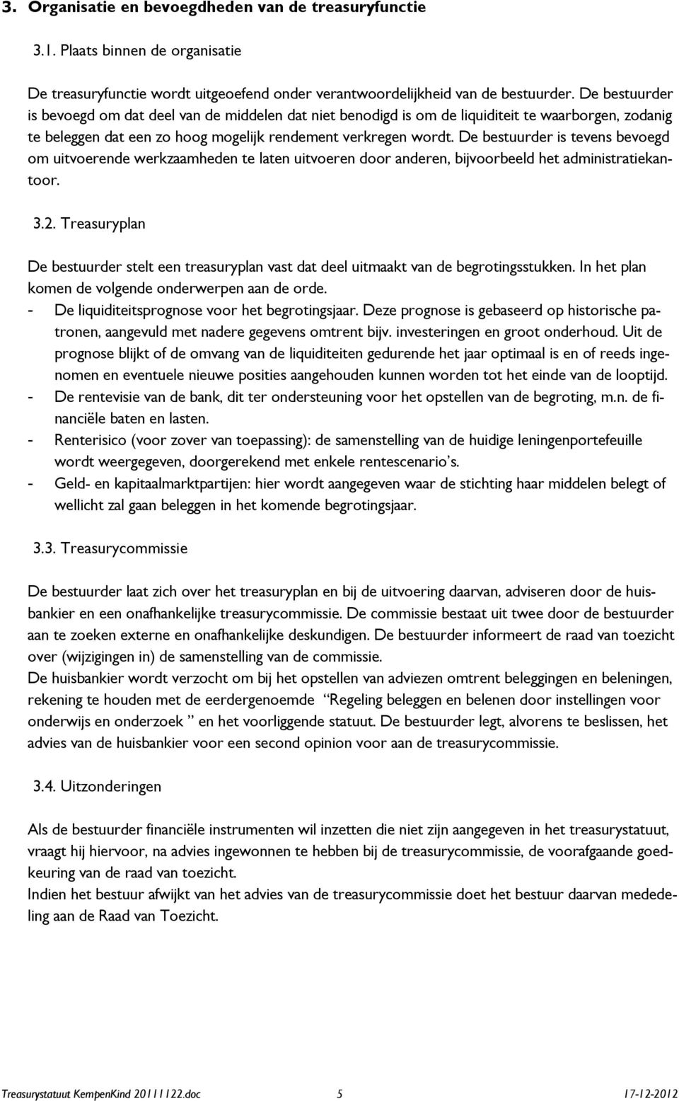 De bestuurder is tevens bevoegd om uitvoerende werkzaamheden te laten uitvoeren door anderen, bijvoorbeeld het administratiekantoor. 3.2.