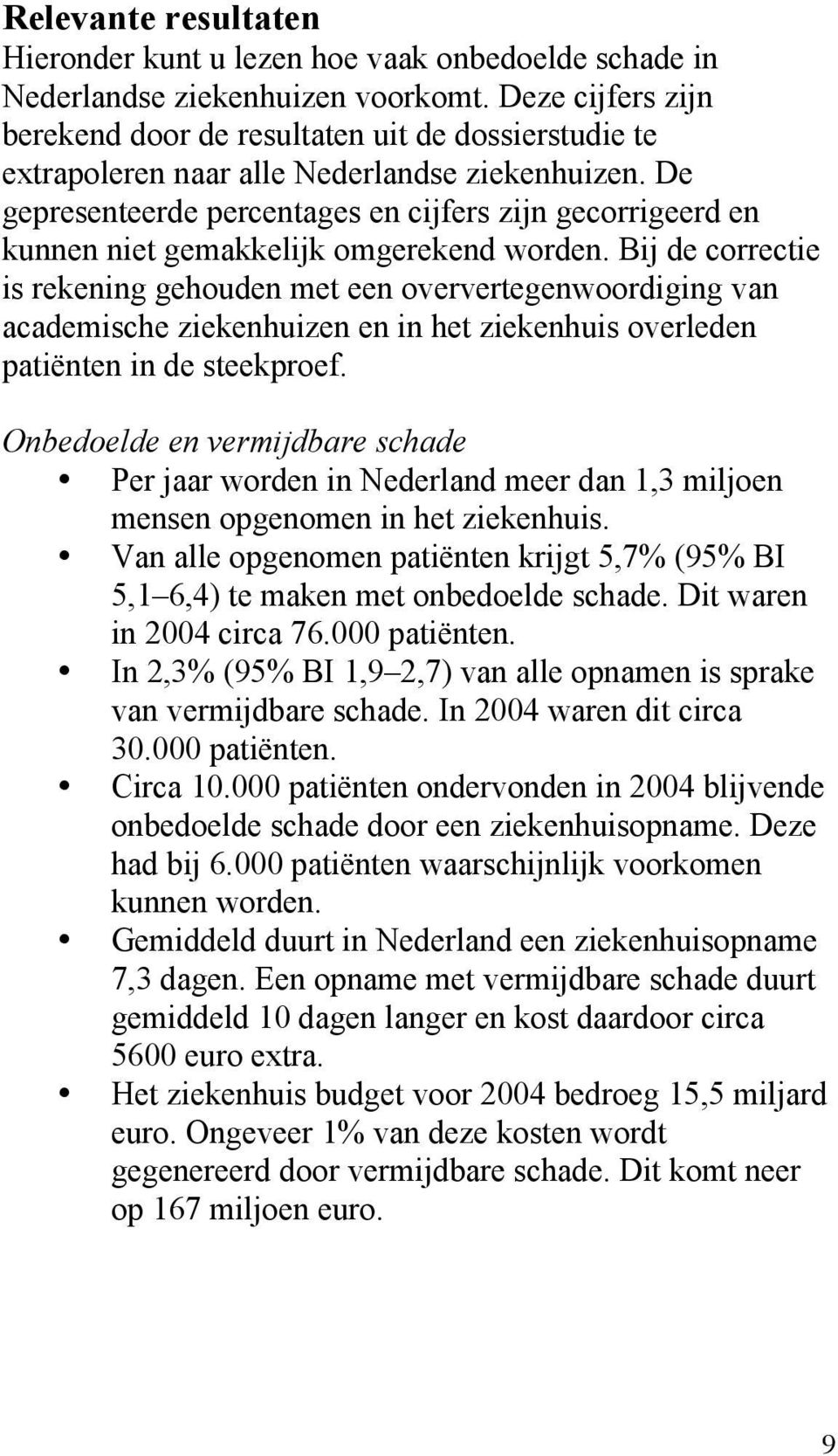 De gepresenteerde percentages en cijfers zijn gecorrigeerd en kunnen niet gemakkelijk omgerekend worden.