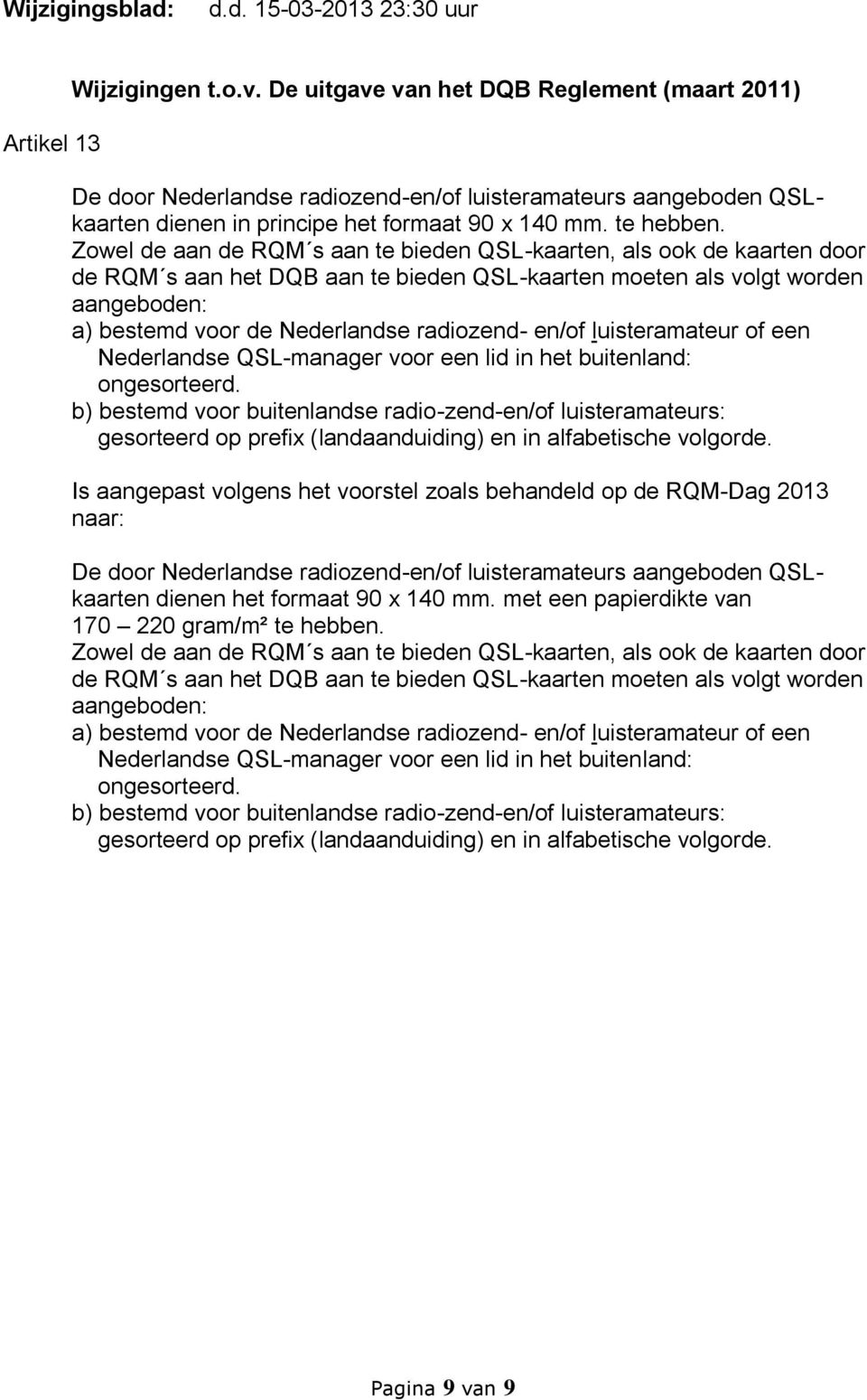 Zowel de aan de RQM s aan te bieden QSL-kaarten, als ook de kaarten door de RQM s aan het DQB aan te bieden QSL-kaarten moeten als volgt worden aangeboden: a) bestemd voor de Nederlandse radiozend-