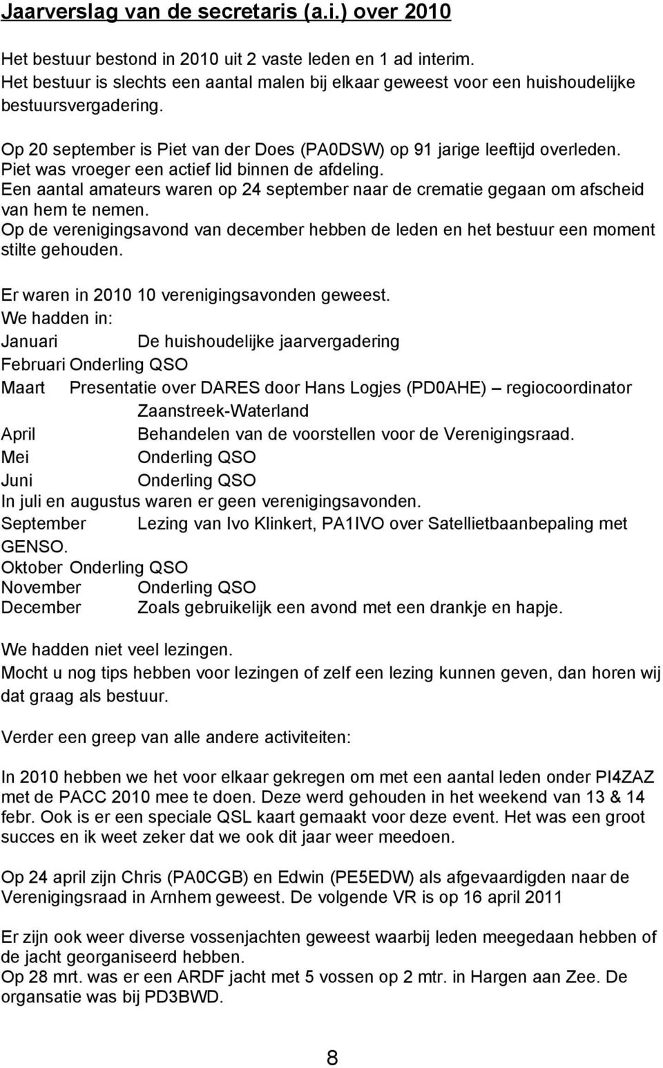 Piet was vroeger een actief lid binnen de afdeling. Een aantal amateurs waren op 24 september naar de crematie gegaan om afscheid van hem te nemen.