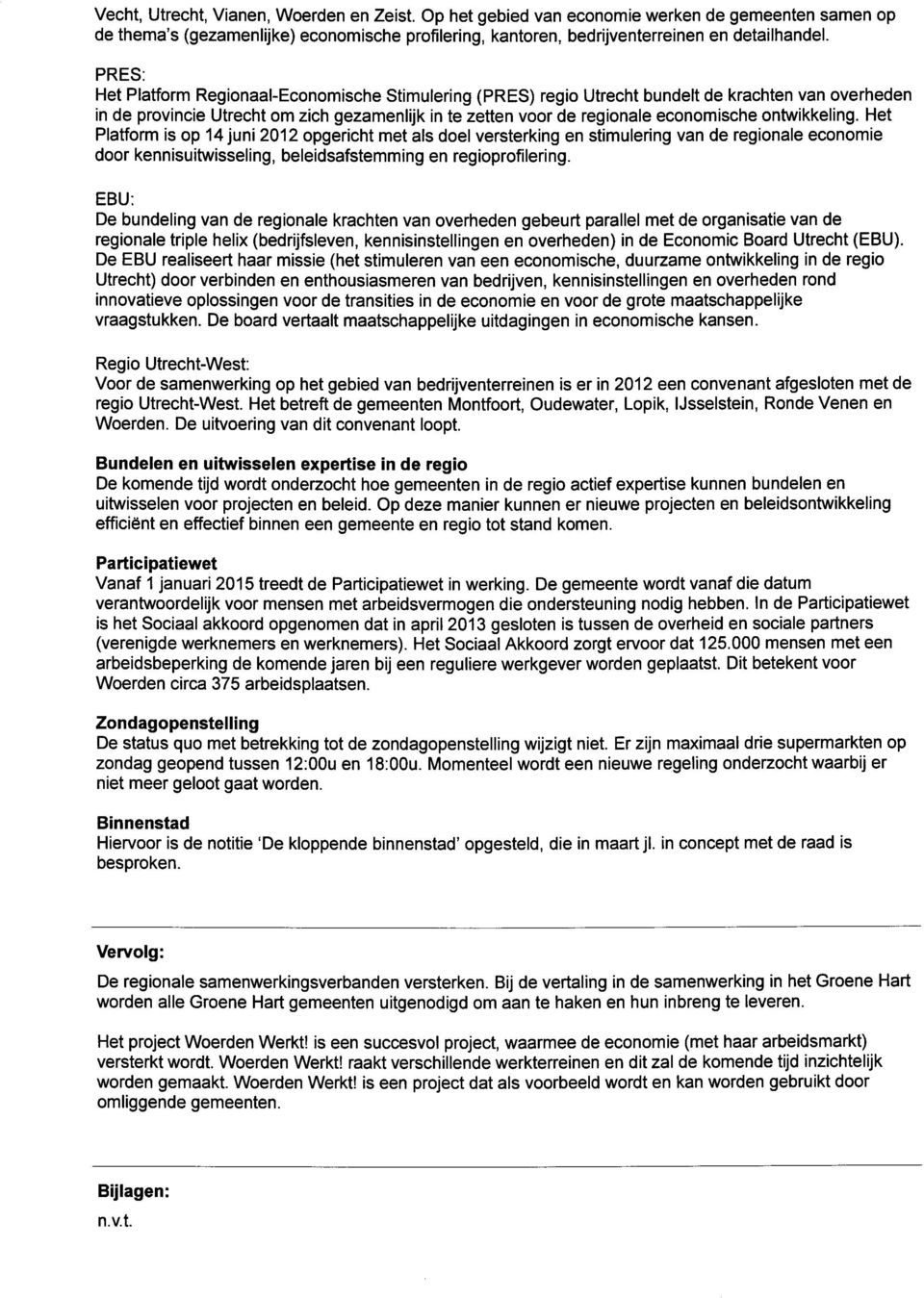 ontwikkeling. Het Platform is op 14 juni 2012 opgericht met als doel versterking en stimulering van de regionale economie door kennisuitwisseling, beleidsafstemming en regioprofilering.