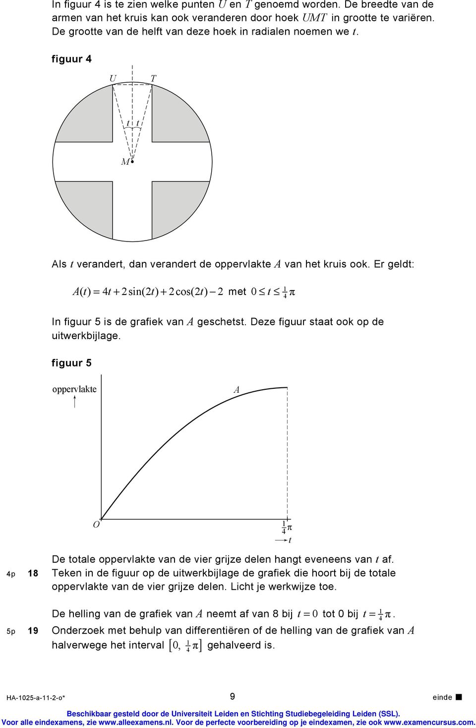 Er geldt: At ( ) = 4t+ 2sin(2 t) + 2cos(2 t ) 2 met 0 t π In figuur 5 is de grafiek van A geschetst. Deze figuur staat ook op de uitwerkbijlage.