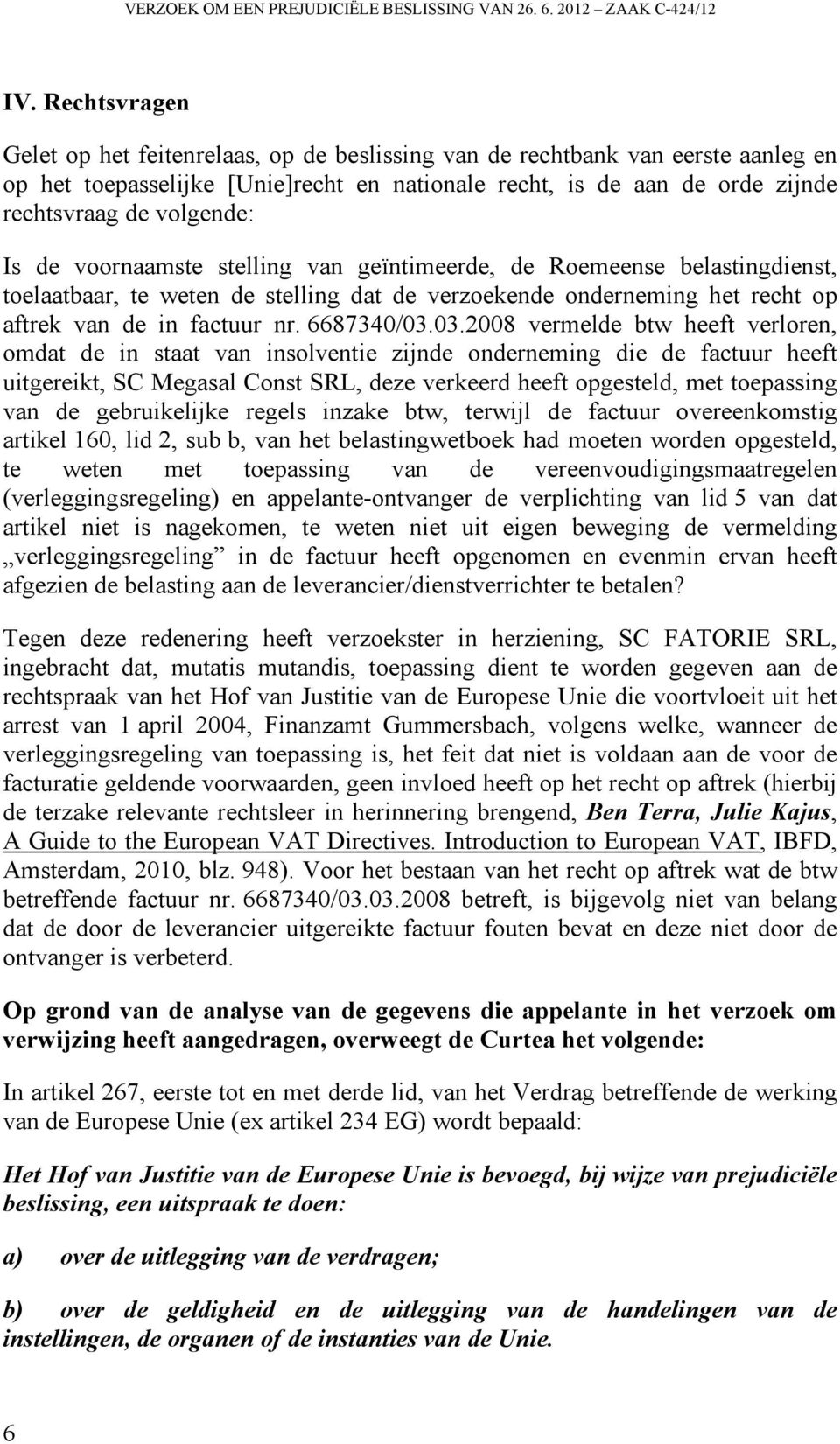 Is de voornaamste stelling van geïntimeerde, de Roemeense belastingdienst, toelaatbaar, te weten de stelling dat de verzoekende onderneming het recht op aftrek van de in factuur nr. 6687340/03.