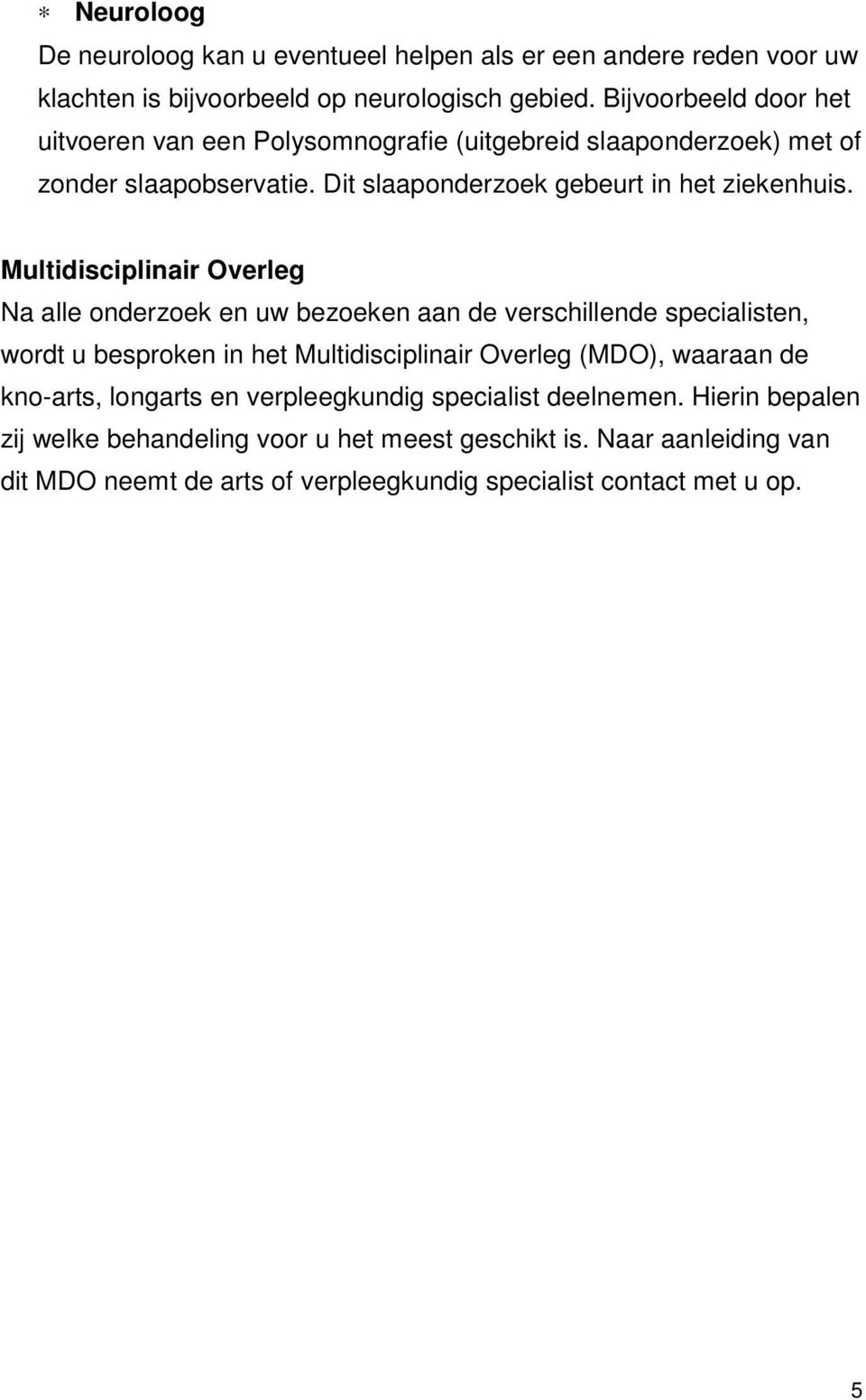 Multidisciplinair Overleg Na alle onderzoek en uw bezoeken aan de verschillende specialisten, wordt u besproken in het Multidisciplinair Overleg (MDO), waaraan de