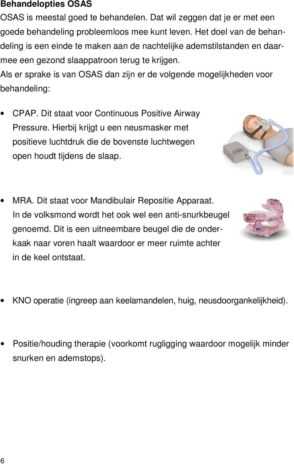 Als er sprake is van OSAS dan zijn er de volgende mogelijkheden voor behandeling: CPAP. Dit staat voor Continuous Positive Airway Pressure.