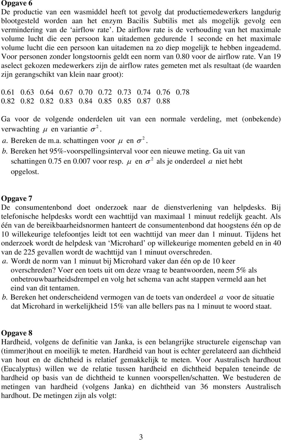 hebben ingeademd Voor personen zonder longstoornis geldt een norm van 080 voor de airflow rate Van 9 aselect gekozen medewerkers zijn de airflow rates gemeten met als resultaat (de waarden zijn