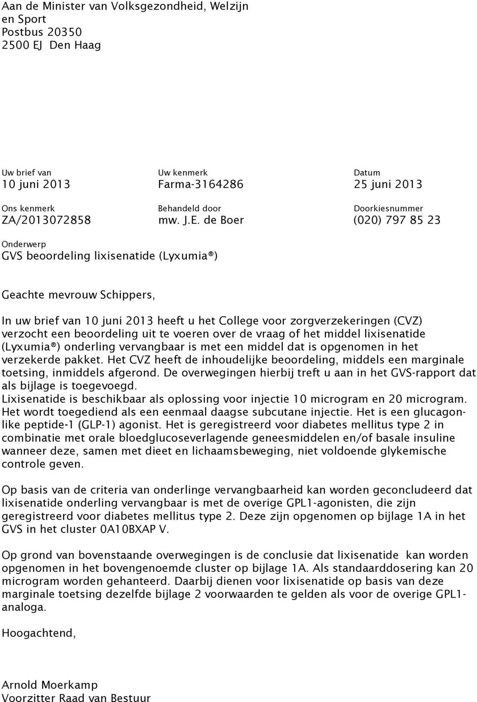 de Boer (020) 797 85 23 Onderwerp GVS beoordeling lixisenatide (Lyxumia ) Geachte mevrouw Schippers, In uw brief van 10 juni 2013 heeft u het College voor zorgverzekeringen (CVZ) verzocht een