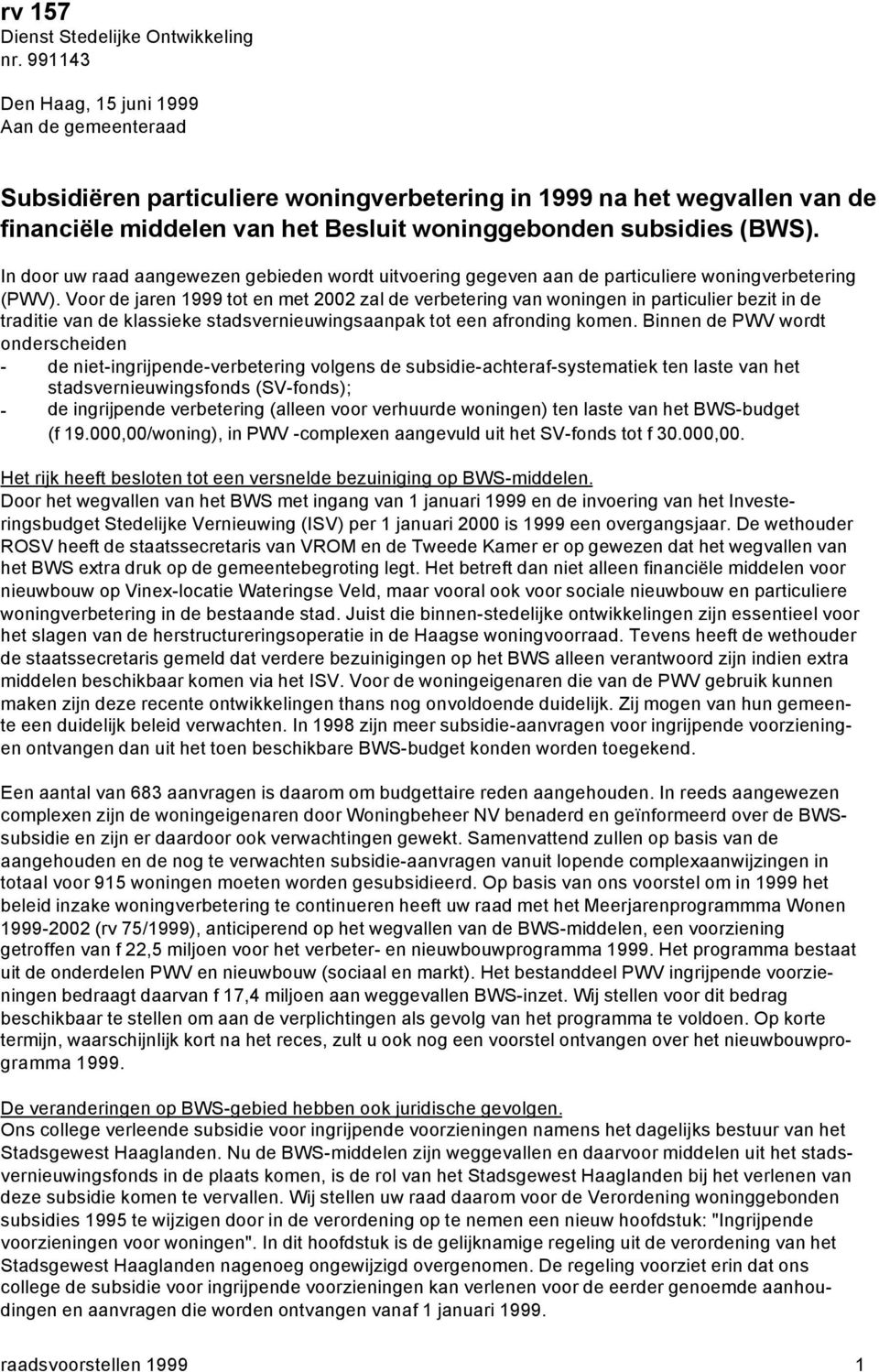 In door uw raad aangewezen gebieden wordt uitvoering gegeven aan de particuliere woningverbetering (PWV).