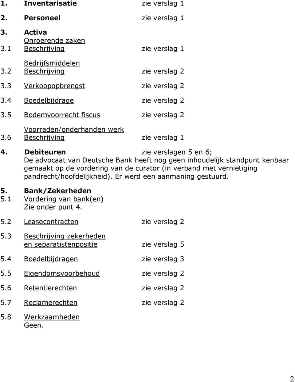 Debiteuren zie verslagen 5 en 6; De advocaat van Deutsche Bank heeft nog geen inhoudelijk standpunt kenbaar gemaakt op de vordering van de curator (in verband met vernietiging