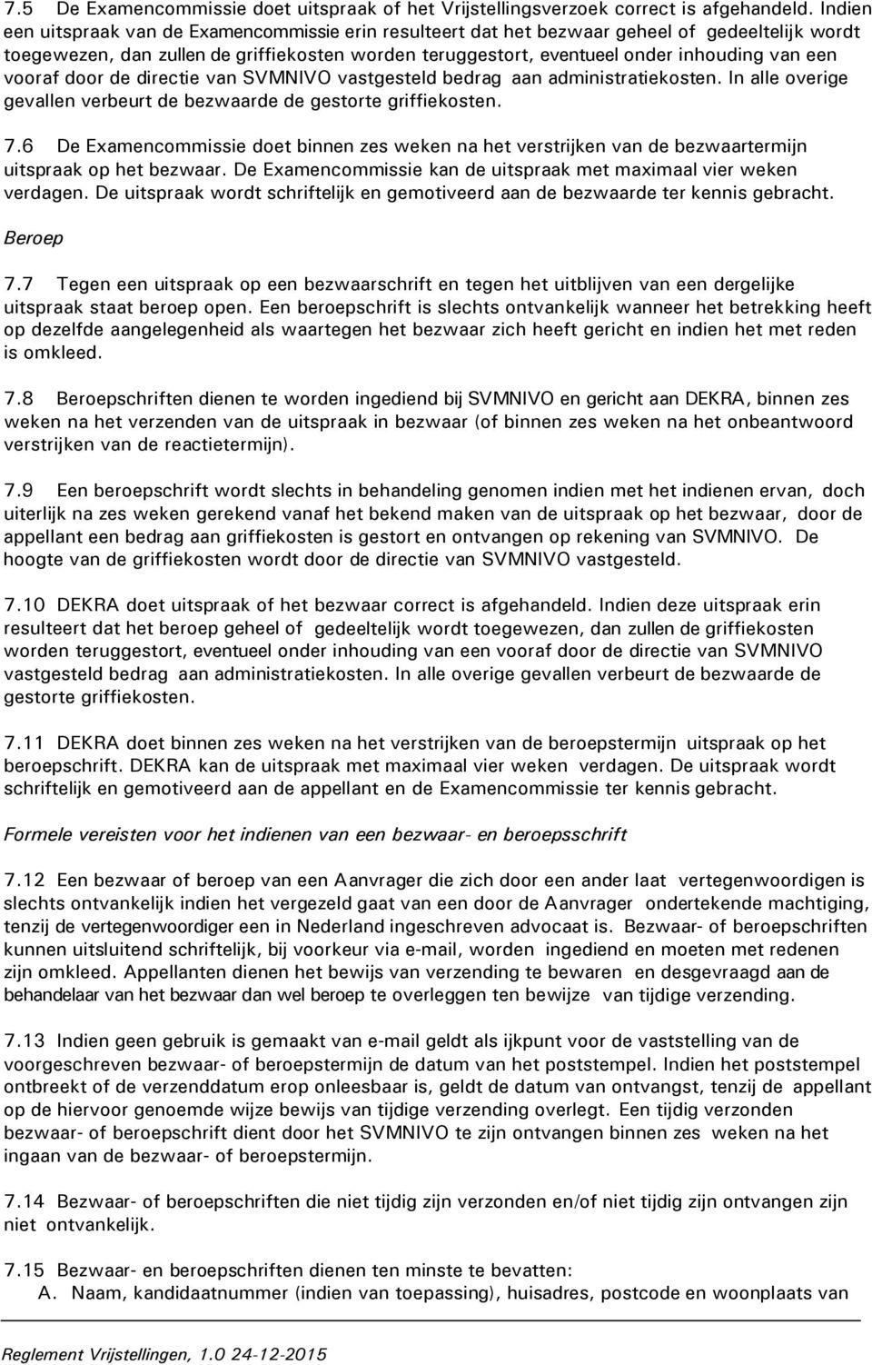 vooraf door de directie van SVMNIVO vastgesteld bedrag aan administratiekosten. In alle overige gevallen verbeurt de bezwaarde de gestorte griffiekosten. 7.