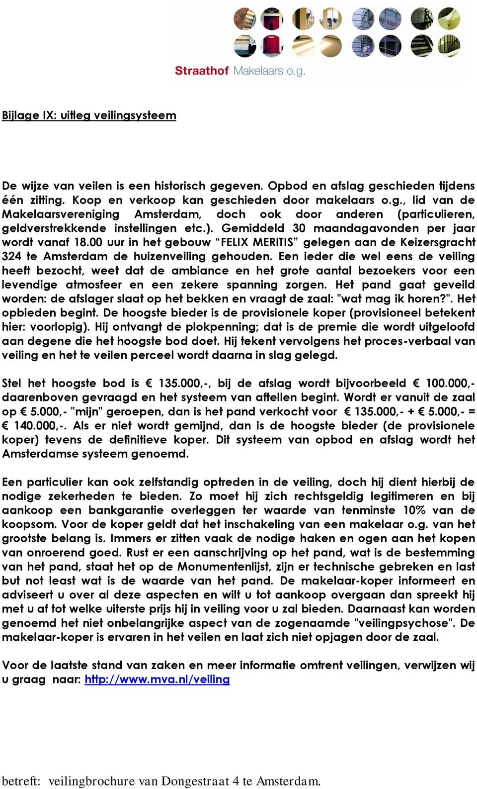 Een ieder die wel eens de veiling heeft bezocht, weet dat de ambiance en het grote aantal bezoekers voor een levendige atmosfeer en een zekere spanning zorgen.