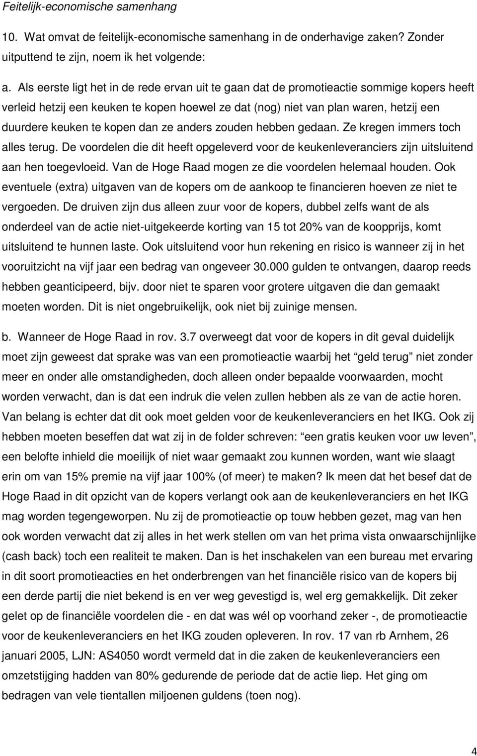 kopen dan ze anders zouden hebben gedaan. Ze kregen immers toch alles terug. De voordelen die dit heeft opgeleverd voor de keukenleveranciers zijn uitsluitend aan hen toegevloeid.