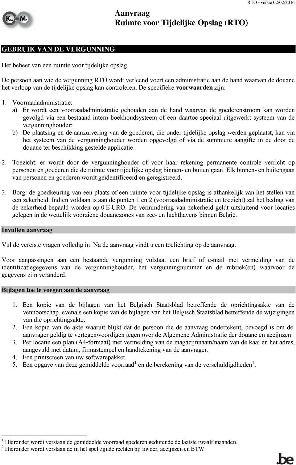 Voorraadadministratie: a) Er wordt een voorraadadministratie gehouden aan de hand waarvan de goederenstroom kan worden gevolgd via een bestaand intern boekhoudsysteem of een daartoe speciaal