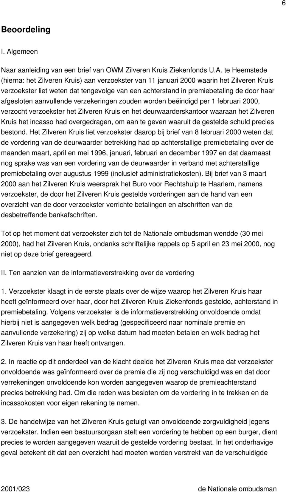 te Heemstede (hierna: het Zilveren Kruis) aan verzoekster van 11 januari 2000 waarin het Zilveren Kruis verzoekster liet weten dat tengevolge van een achterstand in premiebetaling de door haar